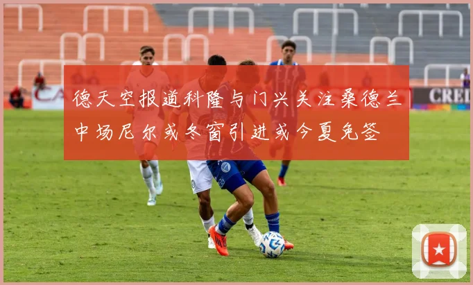德天空报道科隆与门兴关注桑德兰中场尼尔或冬窗引进或今夏免签