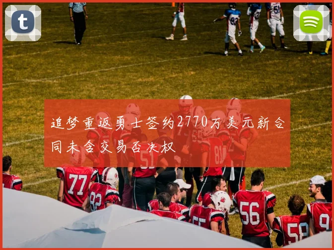 追梦重返勇士签约2770万美元新合同未含交易否决权