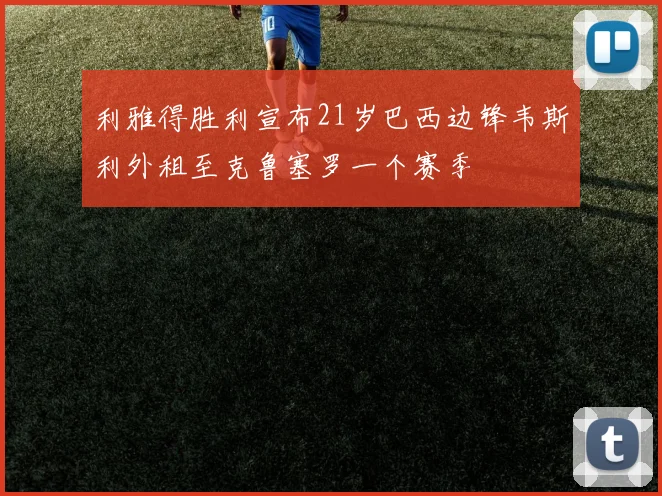 利雅得胜利宣布21岁巴西边锋韦斯利外租至克鲁塞罗一个赛季
